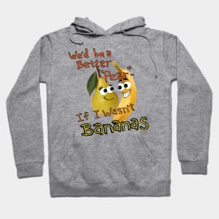 We'd be a Better Pear If I wasn't Bananas... Hoodie